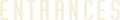 Entrances